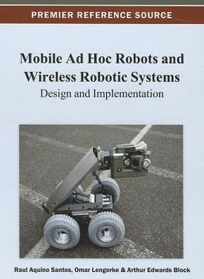 Cover for Raul Aquino Santos · Mobile Ad Hoc Robots and Wireless Robotic Systems: Design and Implementation (Premier Reference Source) (Innbunden bok) (2012)
