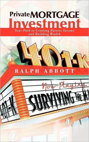 Cover for Ralph Abbott · Private Mortgage Investment: Your Path to Creating Passive Income and Building Wealth (Paperback Book) (2012)