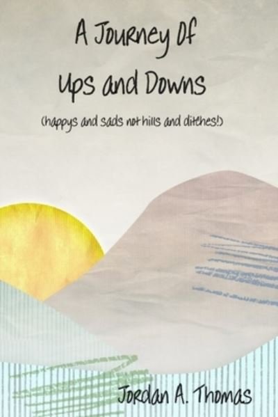 Cover for Jordan A. Thomas · Journey of Ups and Downs (Happys and Sads Not Hills and Ditches) (Bok) (2012)