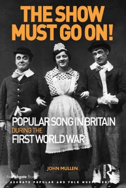 Cover for John Mullen · The Show Must Go On! Popular Song in Britain During the First World War - Ashgate Popular and Folk Music Series (Gebundenes Buch) [New edition] (2015)