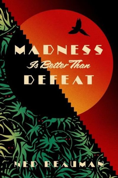 Cover for Ned Beauman · Madness is Better than Defeat (Gebundenes Buch) (2017)