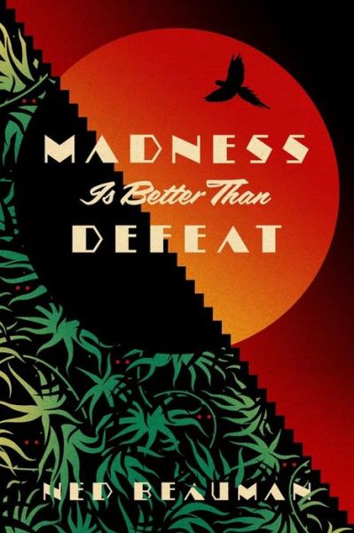 Cover for Ned Beauman · Madness is Better than Defeat (Innbunden bok) (2017)