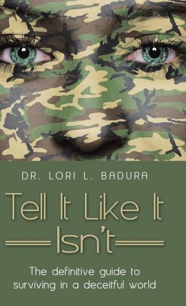 Cover for Dr. Lori L. Badura · Tell It Like It Isn't: the Definitive Guide to Surviving in a Deceitful World (Hardcover Book) (2014)