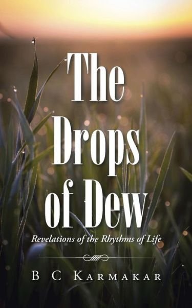 Cover for B C Karmakar · The Drops of Dew: Revelations of the Rhythms of Life (Paperback Bog) (2015)