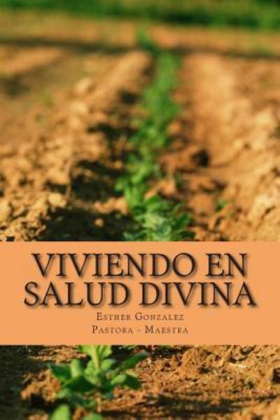 Cover for Esther Gonzalez · Viviendo en Salud Divina: Salud Para El Espiritu, La Mente Y El Cuerpo (Paperback Book) (2013)