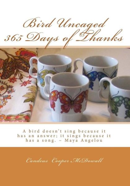 Cover for Candeus Cooper Mcdowall · Bird Uncaged 365 Days of Thanks: a Bird Doesn't Sing Because It Has an Answer; It Sings Because It Has a Song. ~ Maya Angelou (Paperback Book) (2014)