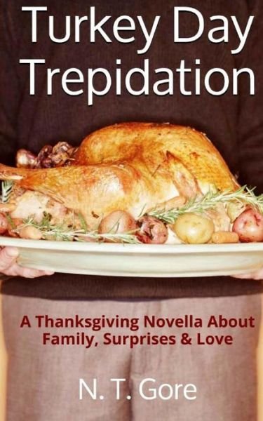 Cover for N T Gore · Turkey Day Trepidation: a Thanksgiving Novella About Family, Surprises &amp; Love (Paperback Book) (2013)
