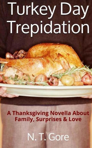 Cover for N T Gore · Turkey Day Trepidation: a Thanksgiving Novella About Family, Surprises &amp; Love (Pocketbok) (2013)