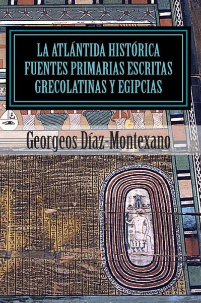 Cover for Georgeos Diaz-montexano · La Atlantida Historica. Fuentes Primarias Grecolatinas Y Egipcias: Compendio Del Epitome De La Atlantida Historico-cientifica. Evidencias Y Pruebas in (Paperback Book) (2013)