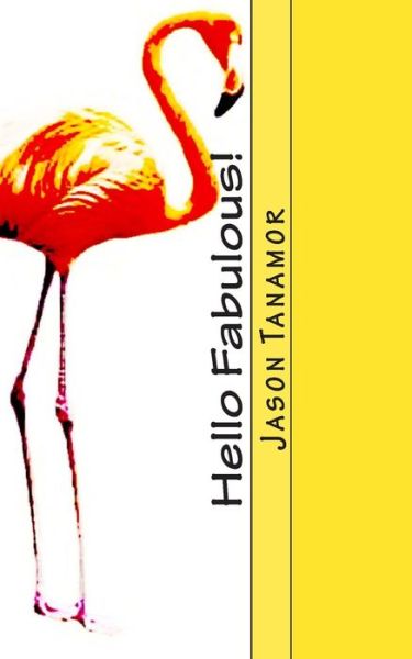 Cover for Jason Tanamor · Hello Fabulous!: a Funny Story About a Straight Guy Who Continually Gets Mistaken for a Gay Guy. Oh, and There's a Huge Flamingo, Too! (Paperback Book) (2014)