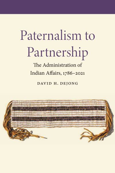 Cover for David H. DeJong · Paternalism to Partnership: The Administration of Indian Affairs, 1786–2021 (Hardcover Book) (2022)