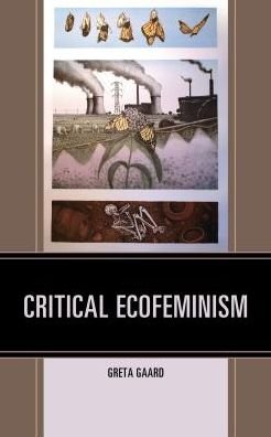 Cover for Greta Gaard · Critical Ecofeminism - Ecocritical Theory and Practice (Innbunden bok) (2017)
