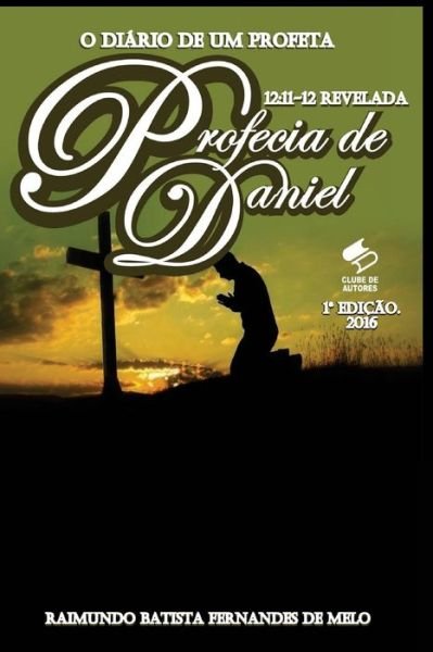 Cover for R B F Melo · O Diario De Um Profeta: Profecia De Daniel 12:11-12 Revelada (Pocketbok) (2014)