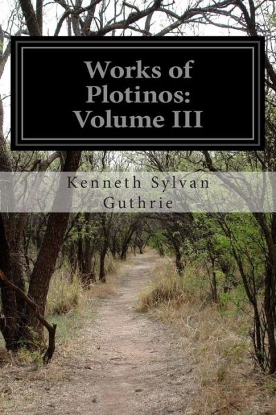 Works of Plotinos: Volume III - Kenneth Sylvan Guthrie - Bøger - Createspace - 9781502917584 - 21. oktober 2014