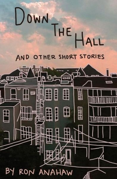Cover for Ron Anahaw · Down the Hall and Other Short Stories (Taschenbuch) (2015)