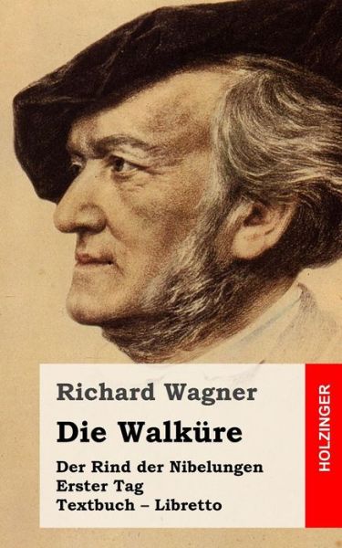 Die Walkure: Der Rind Der Nibelungen. Erster Tag. Textbuch - Libretto - Richard Wagner - Bøker - Createspace - 9781511629584 - 8. april 2015