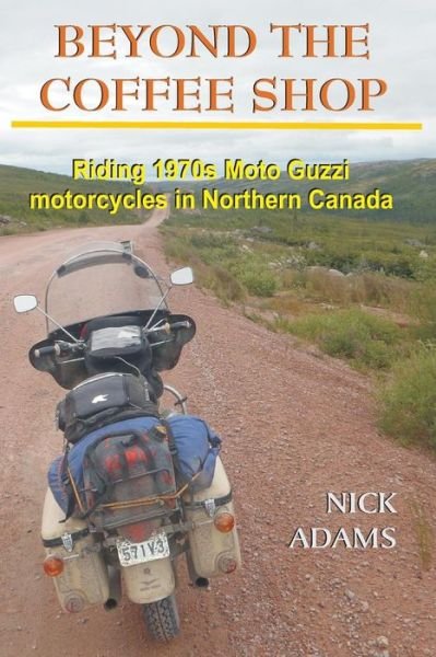 Cover for Nick Adams · Beyond the Coffee Shop: Riding 1970s Moto Guzzis in Northern Canada (Paperback Book) (2015)