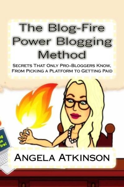 Cover for Angela Atkinson · The Blog-Fire Power Blogging Method : Secrets That Only Pro-Bloggers Know, From Picking a Platform to Getting Paid (Paperback Book) (2015)