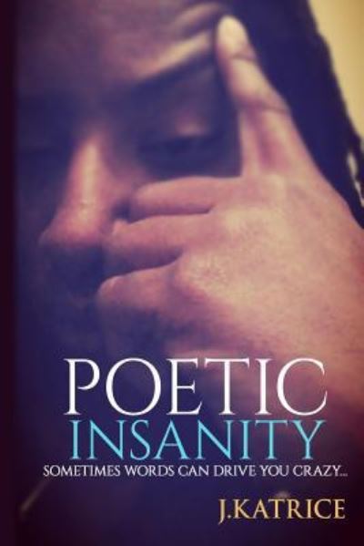 Cover for J Katrice · Poetic Insanity : Because Sometimes Words Can Drive You Crazy (Paperback Book) (2016)