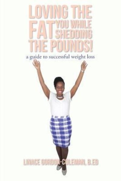 Cover for B Ed Linace Gordon-Coleman · Loving the FAT you while shedding the pounds! (Pocketbok) (2016)
