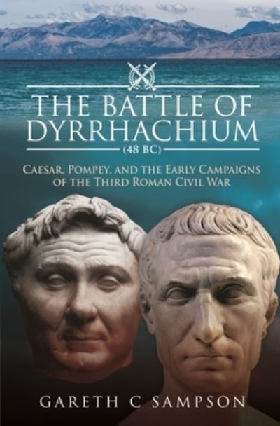 Cover for Gareth C Sampson · The Battle of Dyrrhachium (48 BC): Caesar, Pompey, and the Early Campaigns of the Third Roman Civil War (Gebundenes Buch) (2022)