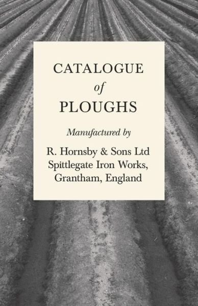 Cover for Anon · Catalogue of Ploughs Manufactured by R. Hornsby &amp; Sons Ltd - Spittlegate Iron Works, Grantham, England (Paperback Bog) (2017)