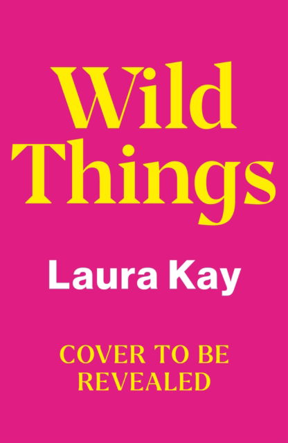 Cover for Laura Kay · Wild Things: the perfect friends-to-lovers story of self-discovery (Hardcover Book) (2023)