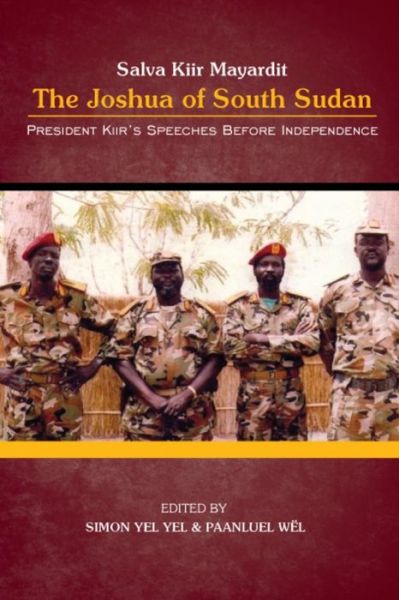 Cover for Salva Kiir Mayardit · President Salva Kiir Mayardit : The Joshua of South Sudan : President Kiir's Speeches before Independence (Paperback Book) (2016)