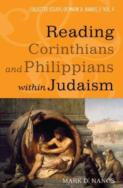 Reading Corinthians and Philippians within Judaism - Mark D Nanos - Books - Cascade Books - 9781532617584 - August 18, 2017