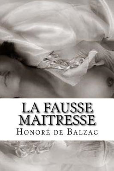 La fausse maitresse - Honore De Balzac - Books - Createspace Independent Publishing Platf - 9781532802584 - April 18, 2016