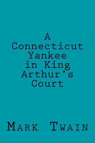 Connecticut Yankee in King Arthur's Court - Mark Twain - Livres - CreateSpace Independent Publishing Platf - 9781535348584 - 18 juillet 2016