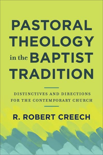 Cover for R. Robert Creech · Pastoral Theology in the Baptist Tradition – Distinctives and Directions for the Contemporary Church (Paperback Book) (2021)