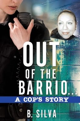 Cover for B Silva · Out of the Barrio. . .A Cop's Story (Paperback Book) (2019)