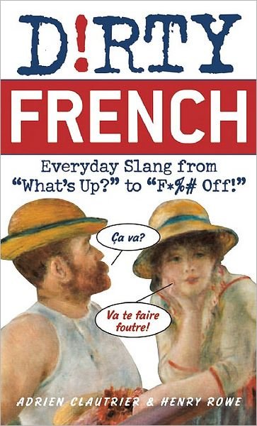 Cover for Adrien Clautrier · Dirty French: Everyday Slang from - Dirty Everyday Slang (Taschenbuch) (2009)