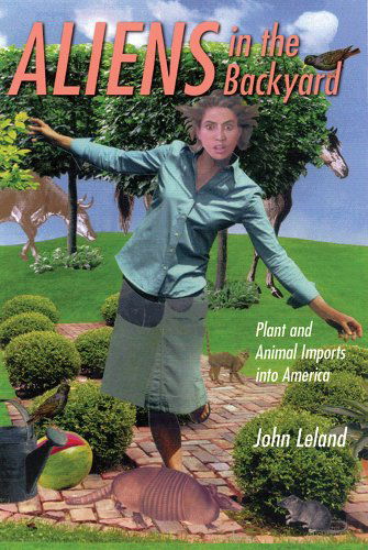 Cover for John Leland · Aliens in the Backyard: Plant and Animal Imports into America (Paperback Book) [Reprint edition] (2010)