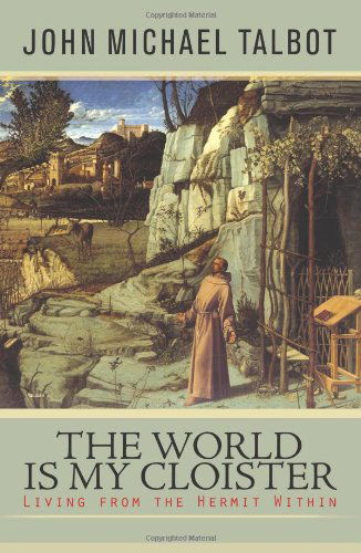 Cover for John Michael Talbot · The World is My Cloister: Living from the Hermit within (Paperback Book) (2010)