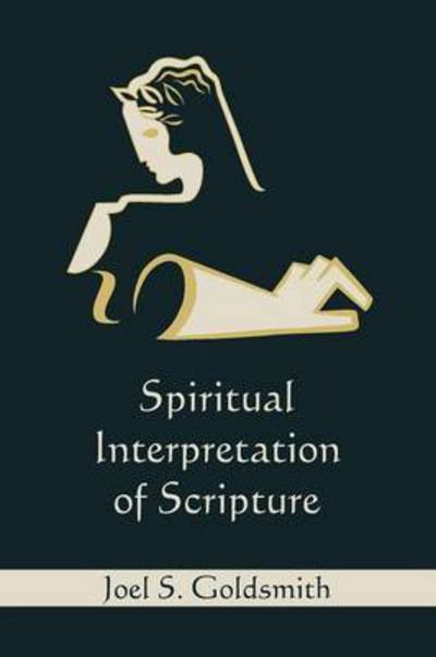 Spiritual Interpretation of Scripture - Joel S Goldsmith - Books - Martino Fine Books - 9781578989584 - August 13, 2010