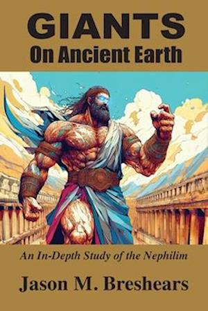 Giants on Ancient Earth: An In-Depth Study of the Nephilim - Jason M Breshears - Books - Book Tree - 9781585091584 - March 25, 2024