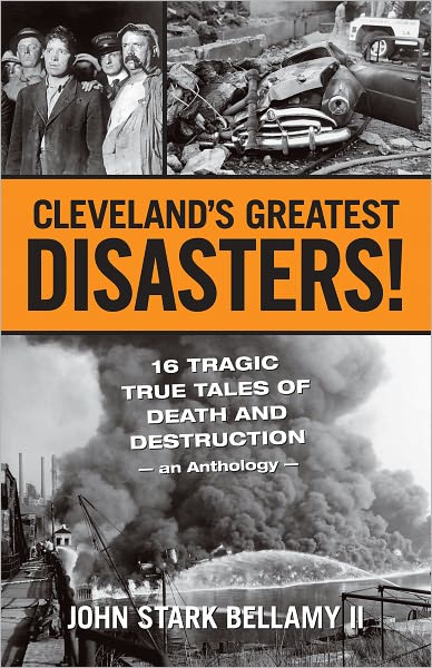 Cover for John Bellamy II · Cleveland's Greatest Disasters!: Sixteen Tragic Tales of Death and Destruction--an Anthology (Paperback Book) (2009)