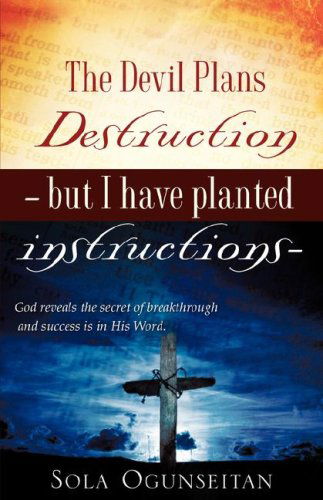 The Devil Plans Destruction -but I Have Planted Instructions- - Sola Ogunseitan - Livros - Xulon Press - 9781602668584 - 22 de novembro de 2007