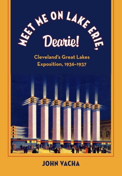 Cover for John Vacha · Meet Me on Lake Erie, Dearie!: Cleveland's Great Lakes Exposition, 1936-1937 (Paperback Book) (2010)