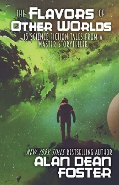 The Flavors of Other Worlds: 13 Science Fiction Tales from a Master Storyteller - Alan Dean Foster - Books - Wordfire Press - 9781614759584 - March 5, 2019