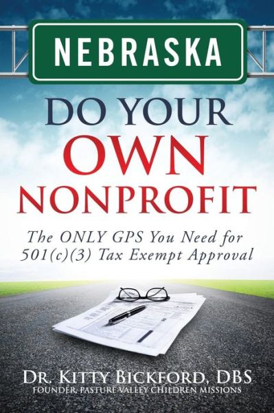 Nebraska Do Your Own Nonprofit: the Only Gps You Need for 501c3 Tax Exempt Approval (Volume 27) - Dr. Kitty Bickford - Books - Chalfant Eckert Publishing - 9781633080584 - July 19, 2014