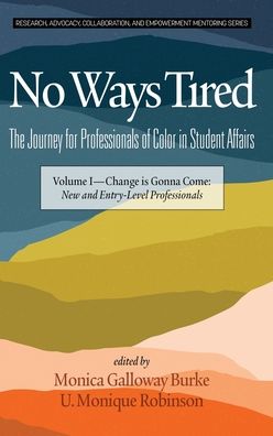 Cover for No Ways Tired: The Journey for Professionals of Color in Student Affairs : Volume I - Change Is Gonna Come: New and Entry-Level Professionals - Research, Advocacy, Collaboration, and Empowerment Mentoring Series (Hardcover Book) (2019)