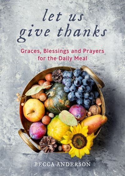 Cover for Becca Anderson · Let Us Give Thanks: Graces, Blessings and Prayers for the Daily Meal (A Spiritual Daily Devotional for Women and Families; Faith; For Any Religion) (Birthday Gift for Her) - Becca's Prayers (Gebundenes Buch) (2022)