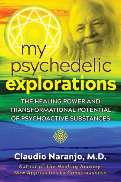 Cover for Naranjo, Claudio, MD · My Psychedelic Explorations: The Healing Power and Transformational Potential of Psychoactive Substances (Paperback Book) (2020)