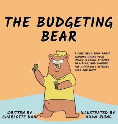 Cover for Charlotte Dane · The Budgeting Bear: A Children's Book About Knowing Where Your Money is Going, Sticking to a Plan, and Knowing The Difference Between Need and Want (Hardcover Book) (2021)