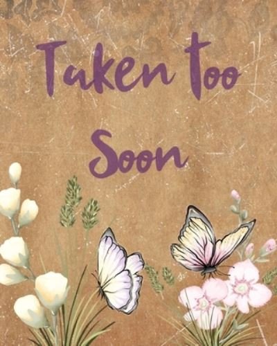 Cover for Patricia Larson · Taken Too Soon: A Diary Of All The Things I Wish I Could Say Newborn Memories Grief Journal Loss of a Baby Sorrowful Season Forever In Your Heart Remember and Reflect (Pocketbok) (2020)