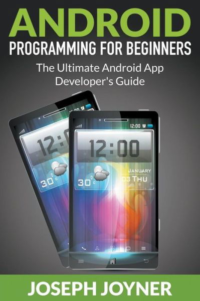 Cover for Joseph Joyner · Android Programming For Beginners: The Ultimate Android App Developer's Guide (Paperback Book) (2015)
