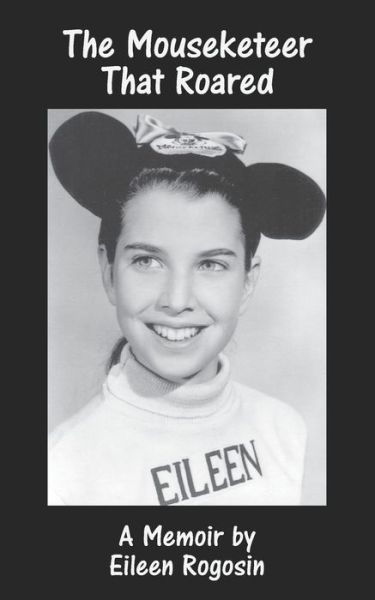 The Mouseketeer That Roared - Eileen Rogosin - Books - Theme Park Press - 9781683902584 - June 15, 2020